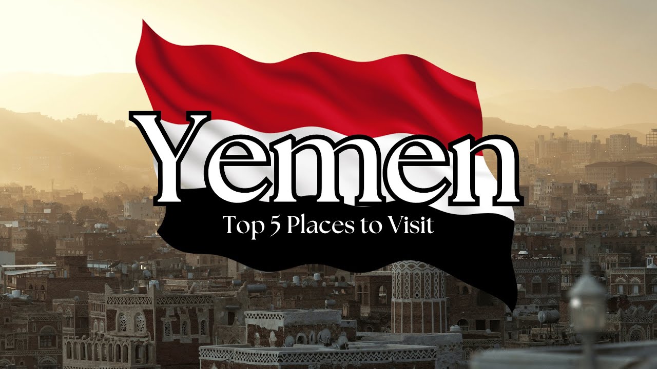 Yemen: Top 5 Travel Destinations | Travel Guide